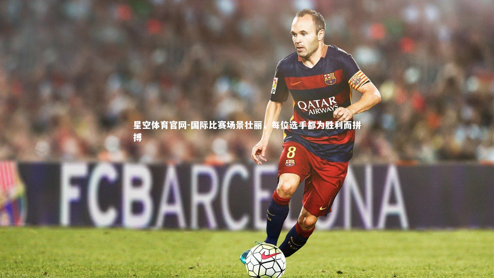 星空体育官网-国际比赛场景壮丽，每位选手都为胜利而拼搏