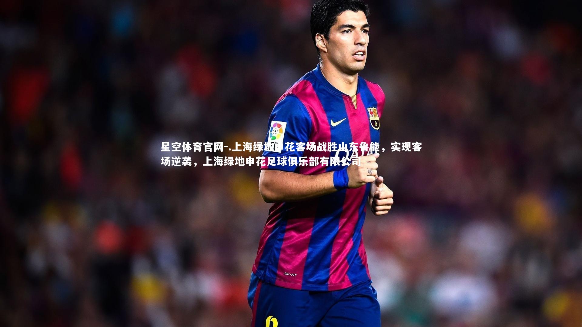 .上海绿地申花客场战胜山东鲁能,实现客场逆袭,上海绿地申花足球俱乐部有限公司