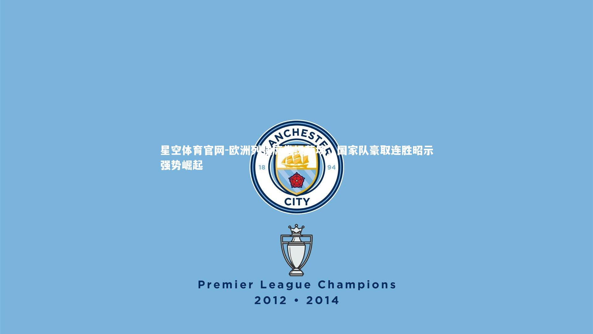 星空体育官网-欧洲列强席卷绿茵场，国家队豪取连胜昭示强势崛起