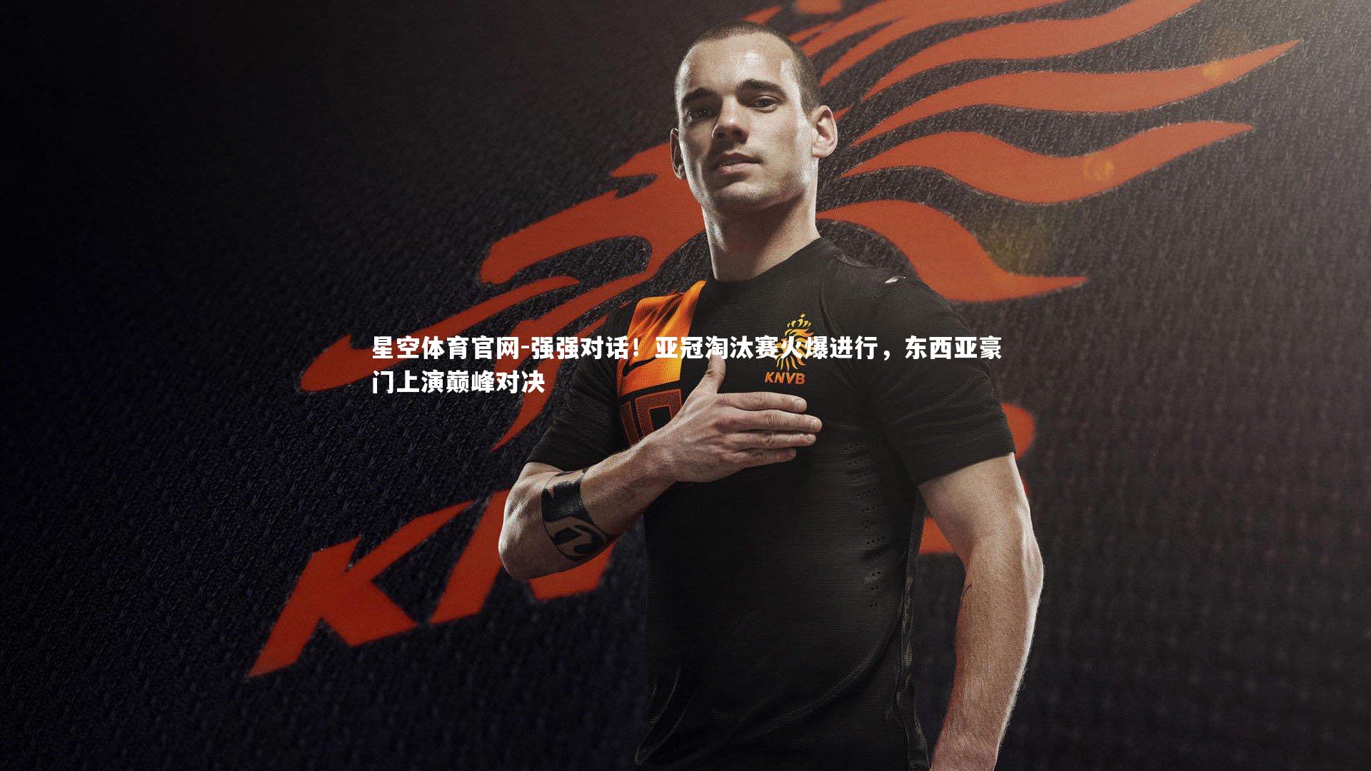 强强对话！亚冠淘汰赛火爆进行，东西亚豪门上演巅峰对决