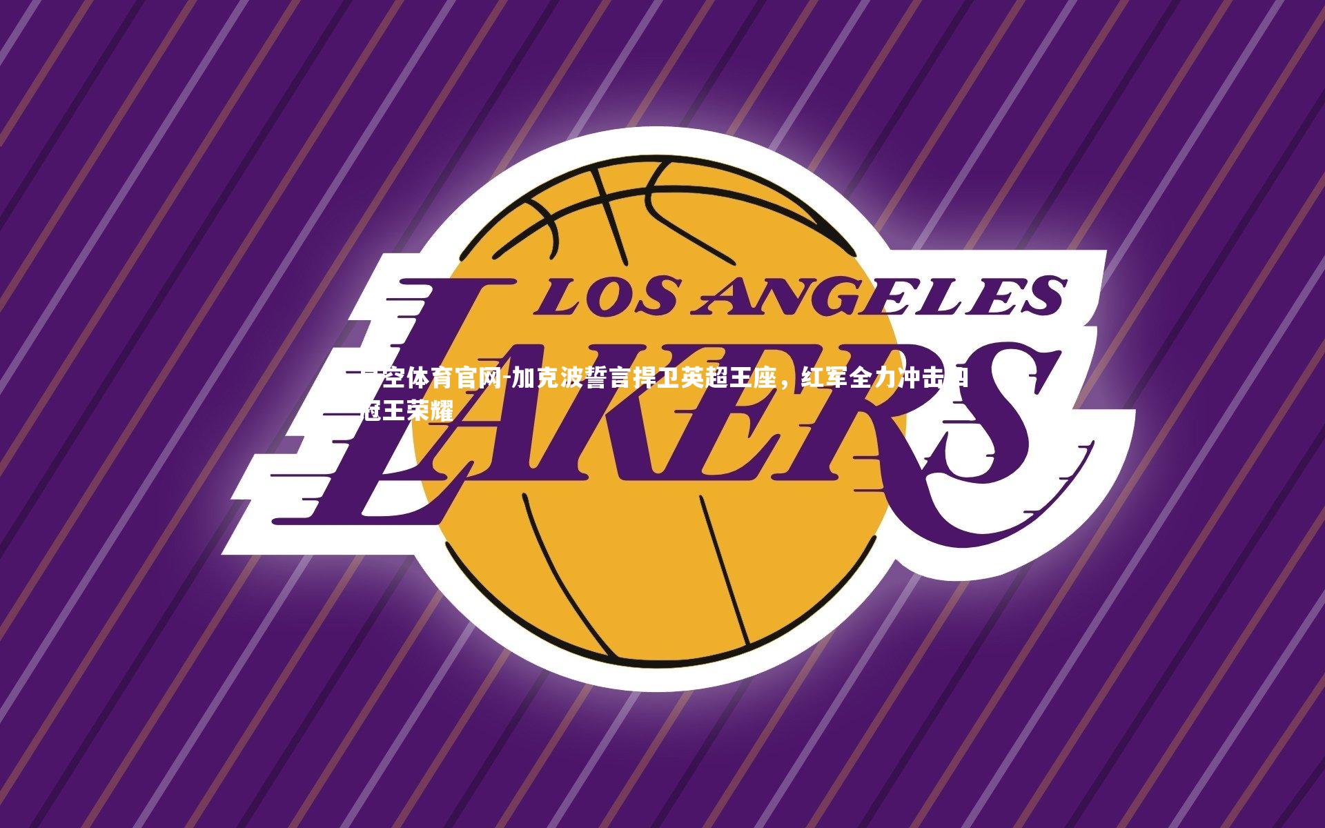 加克波誓言捍卫英超王座,红军全力冲击四冠王荣耀