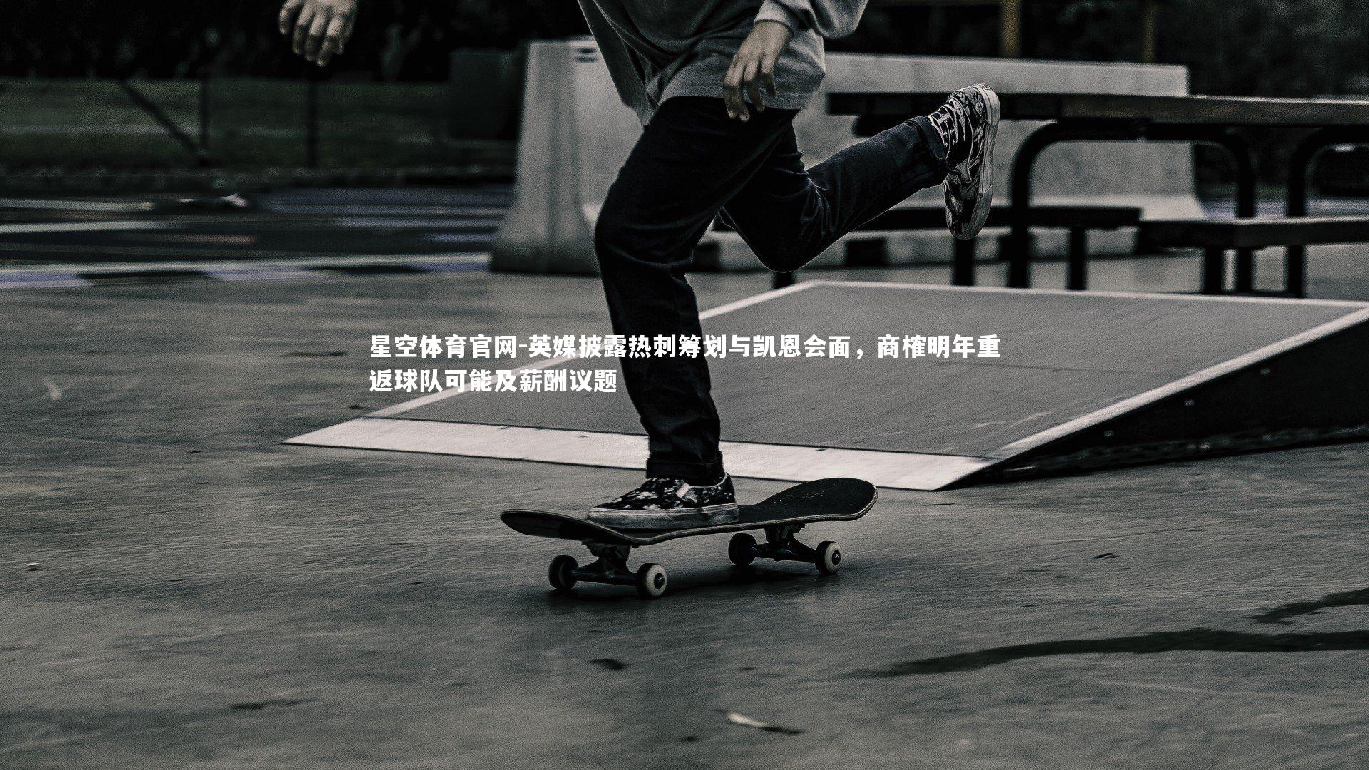 英媒披露热刺筹划与凯恩会面,商榷明年重返球队可能及薪酬议题