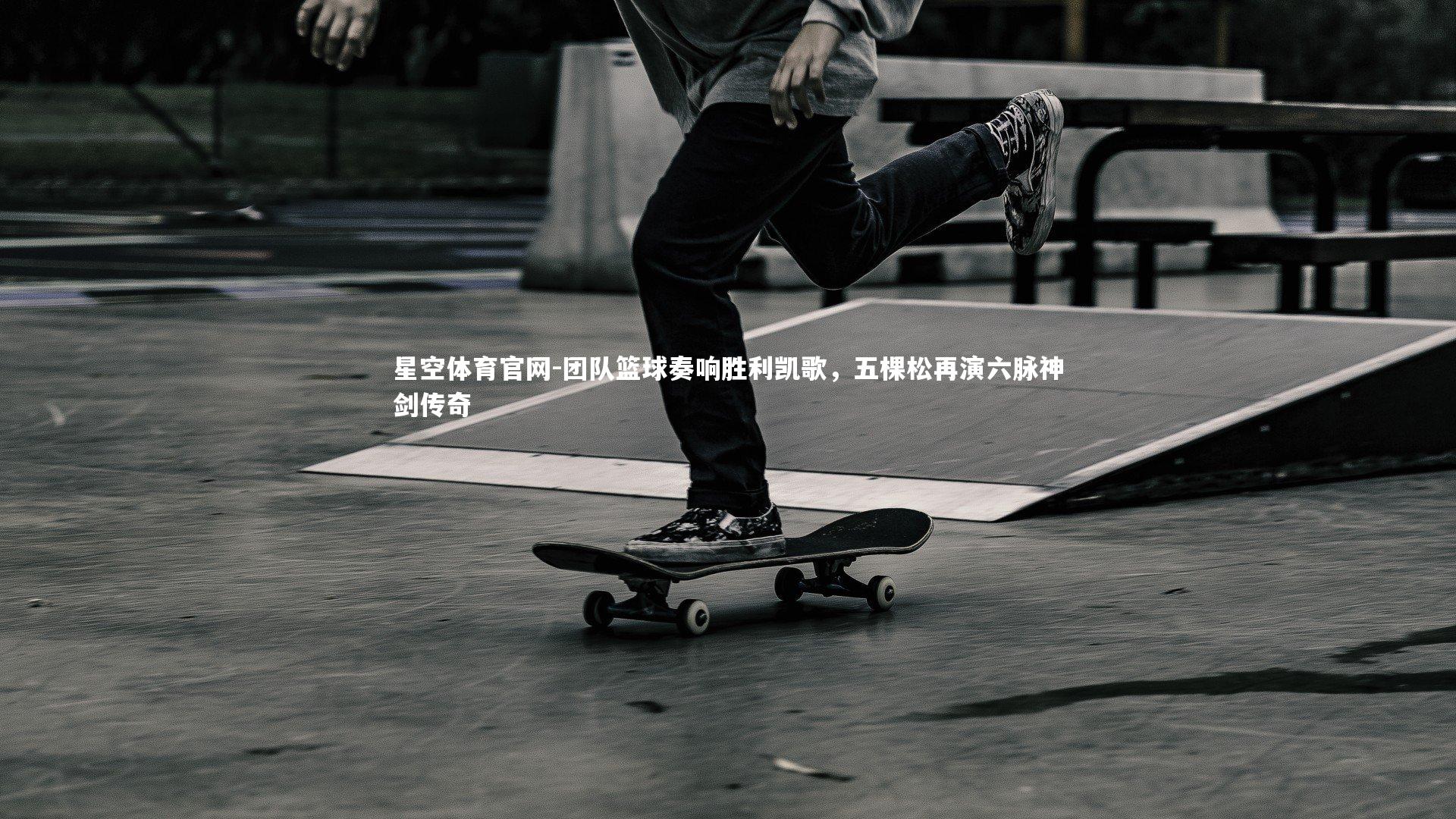 团队篮球奏响胜利凯歌，五棵松再演六脉神剑传奇