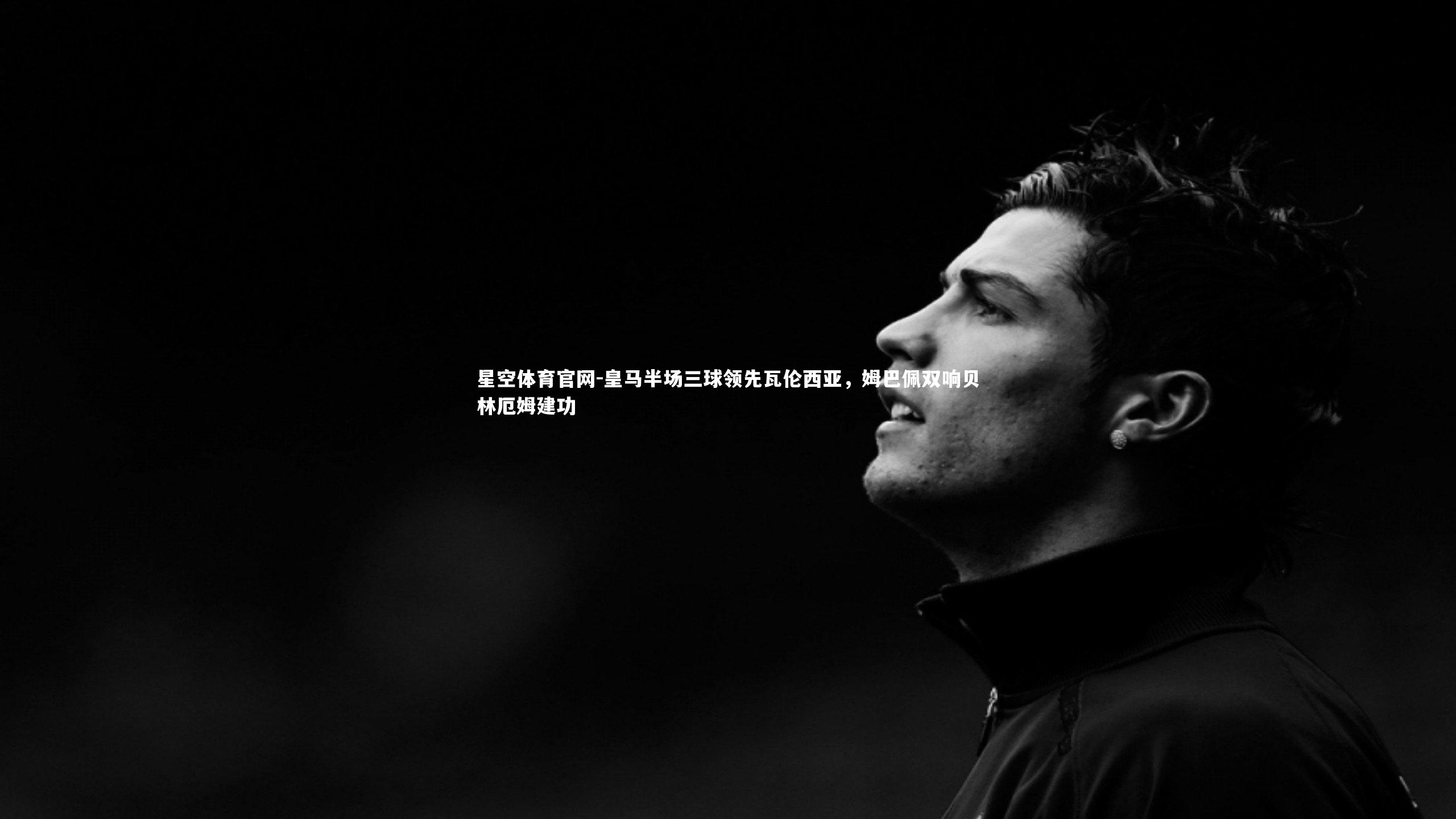 皇马半场三球领先瓦伦西亚，姆巴佩双响贝林厄姆建功