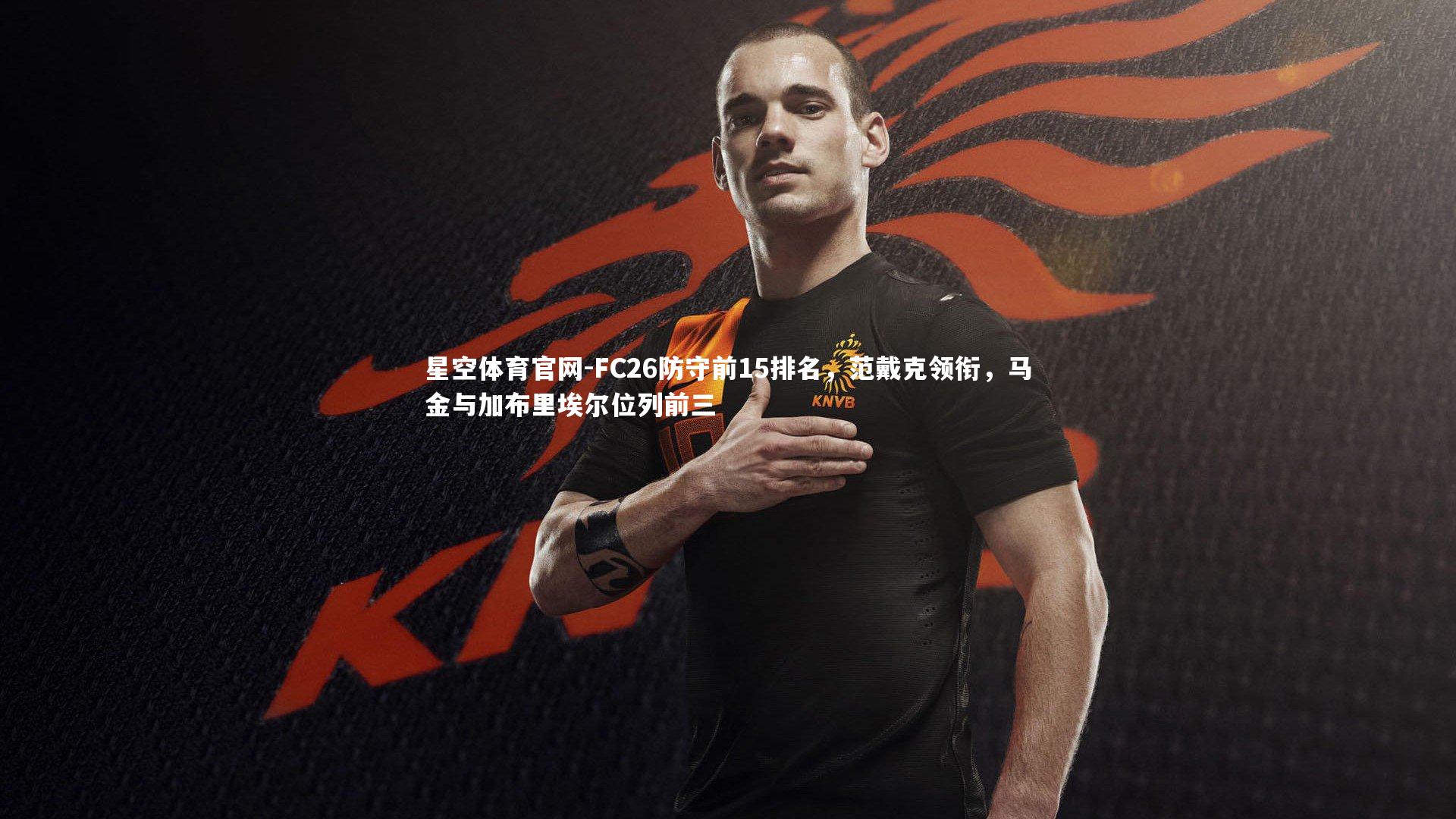 FC26防守前15排名，范戴克领衔，马金与加布里埃尔位列前三