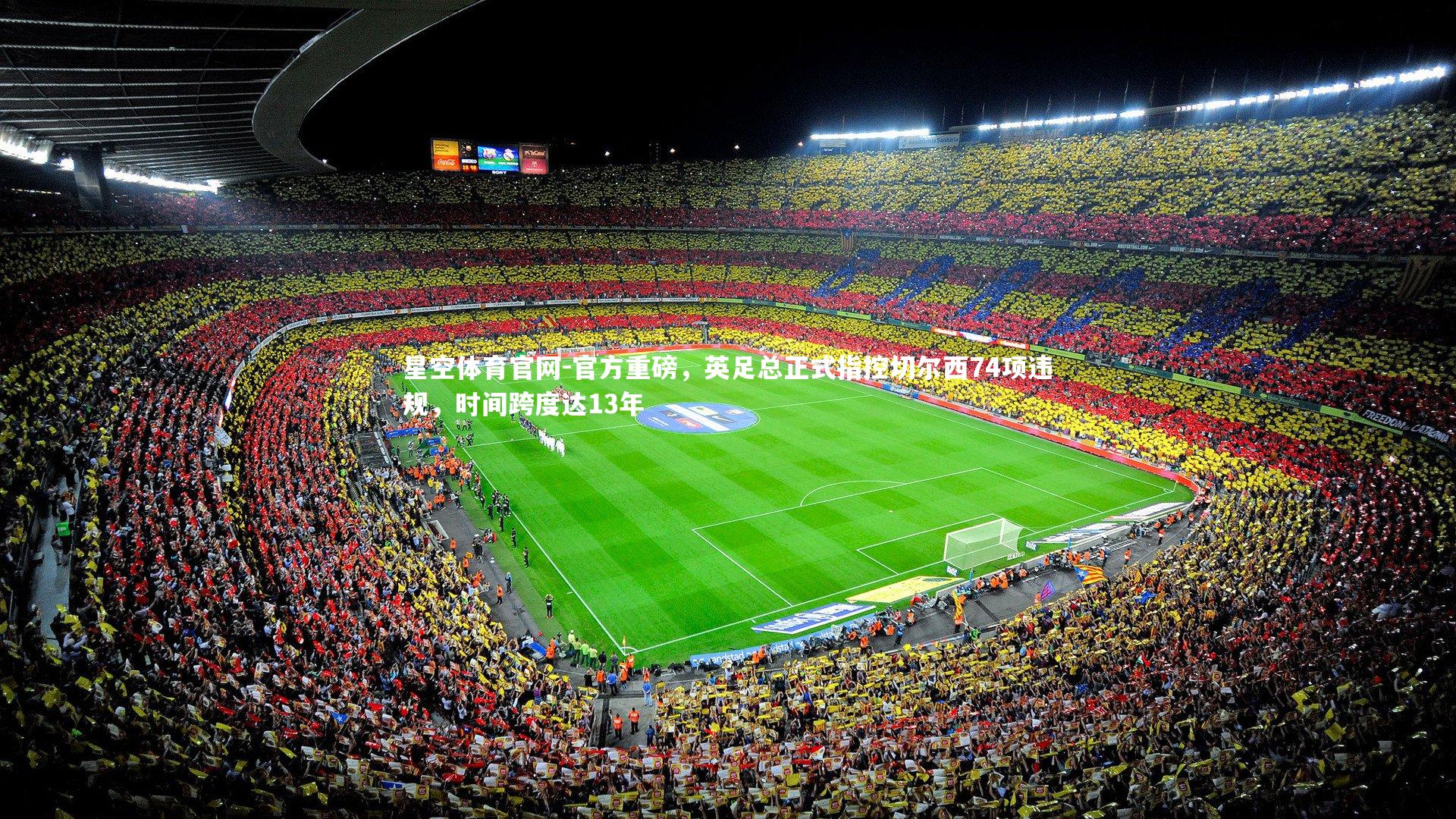 星空体育官网-官方重磅，英足总正式指控切尔西74项违规，时间跨度达13年