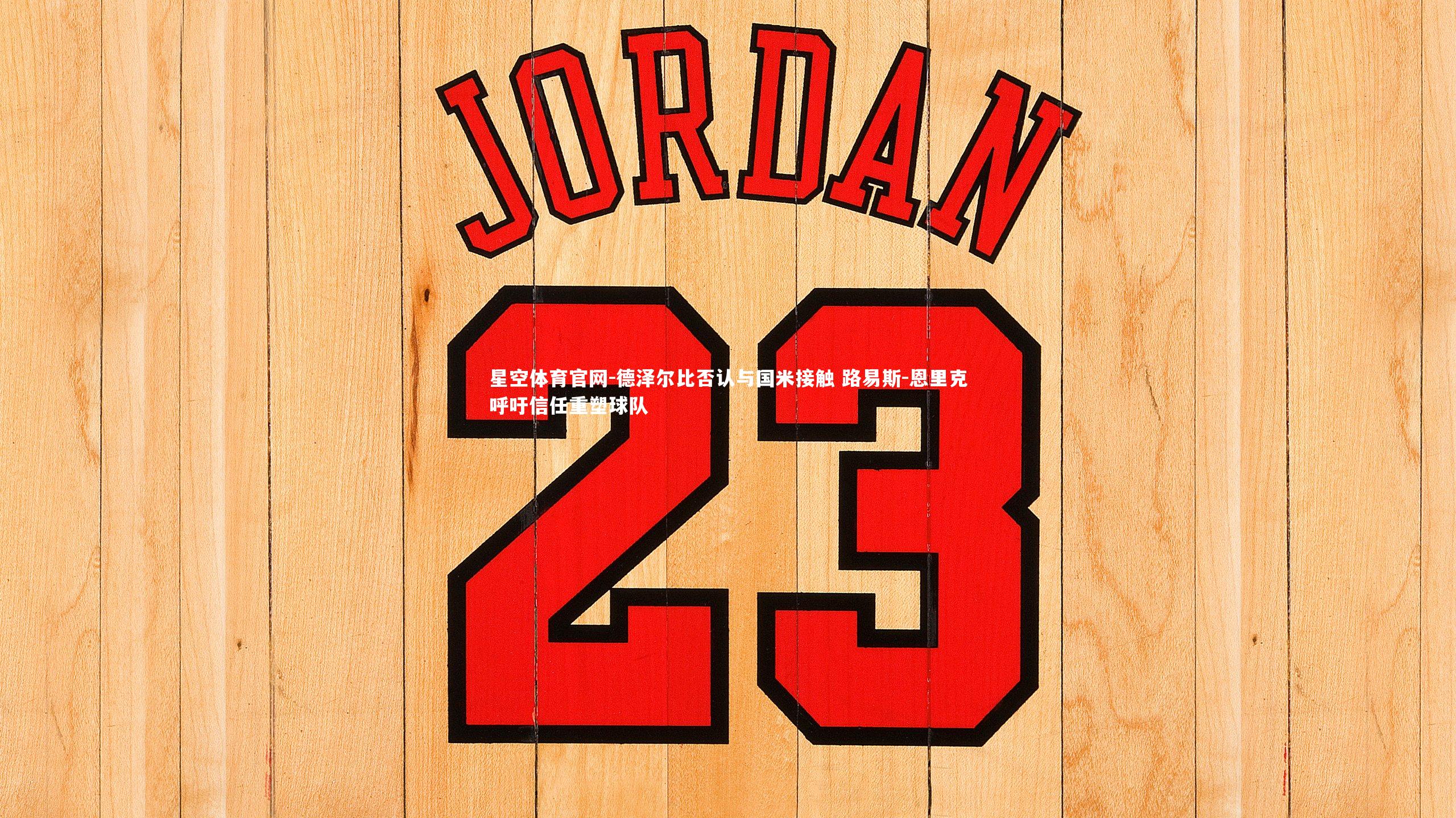 德泽尔比否认与国米接触 路易斯-恩里克呼吁信任重塑球队